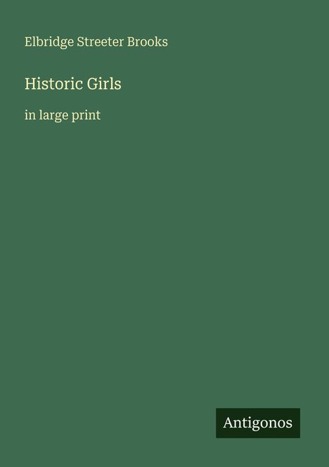 "Elbridge Streeter Brooks", "Historic Girls", "in large print", Logo "Antigonos". Grüner Hintergrund.