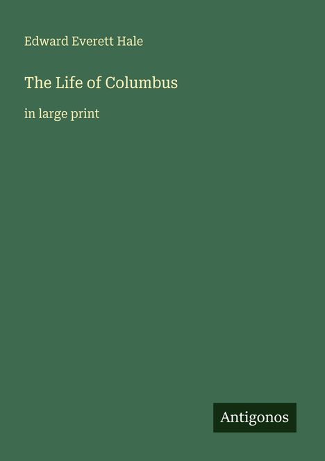 Edward Everett Hale, The Life of Columbus, in large print. Antigonos. Grüner Hintergrund, minimalistisches Design.