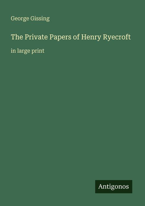 Ein schlichtes grünes Buchcover mit dem Titel: "The Private Papers of Henry Ryecroft" von George Gissing. Unten rechts: "Antigonos".