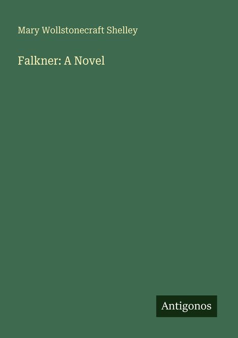 Text: "Mary Wollstonecraft Shelley, Falkner: A Novel, Antigonos." Grüner Hintergrund, klarer Stil.