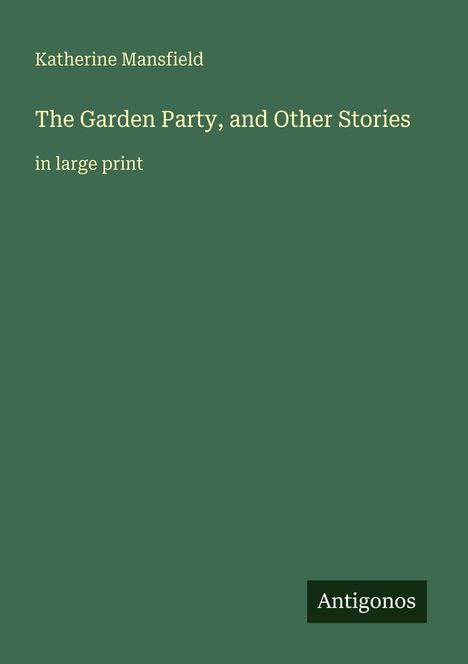 Katherine Mansfield, "The Garden Party, and Other Stories", in großer Schrift. Dunkelgrüner Hintergrund, "Antigonos" unten.