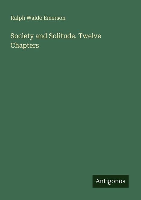 Ralph Waldo Emerson: "Society and Solitude. Twelve Chapters". Grüner Hintergrund mit "Antigonos" als Logo.
