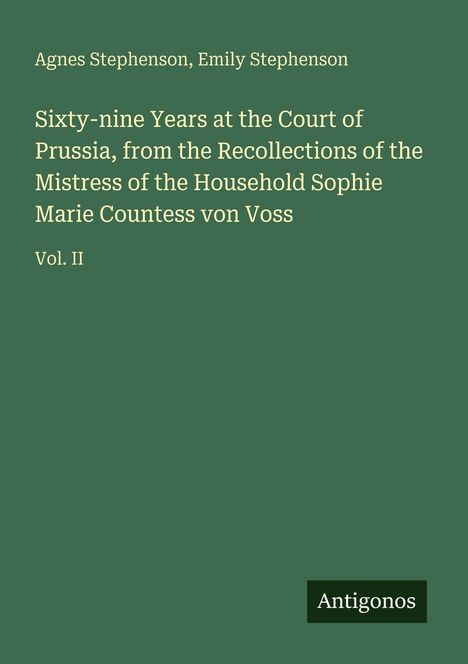 Titel: "Sixty-nine Years at the Court of Prussia, Vol. II" von Agnes und Emily Stephenson. Unten steht "Antigonos".