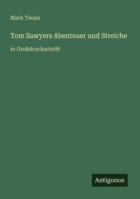 "Tom Sawyers Abenteuer und Streiche" von Mark Twain, in Großdruckschrift. Unten rechts steht "Antigonos".