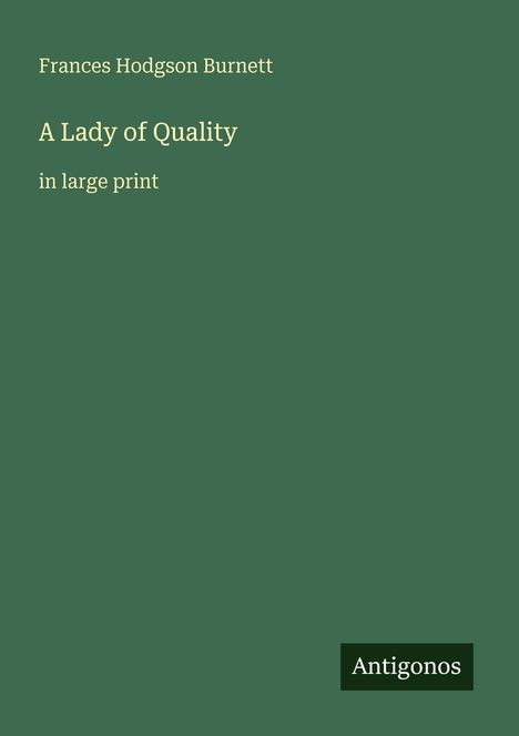 Frances Hodgson Burnett, "A Lady of Quality", große Schrift, Verlag "Antigonos". Grüner Hintergrund, minimalistisches Design.