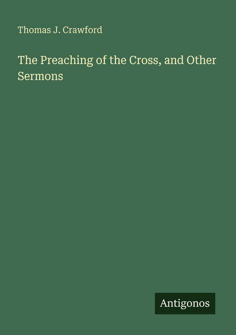 Text: "Thomas J. Crawford. The Preaching of the Cross, and Other Sermons." Grüner Hintergrund, Logo: "Antigonos".