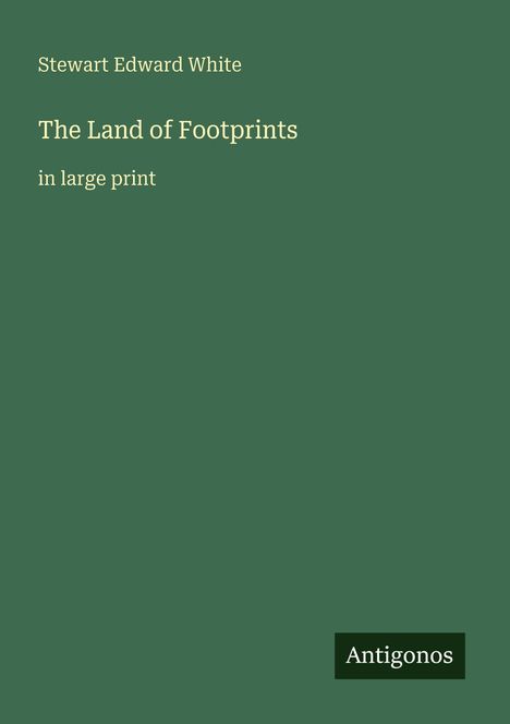 Text: "Stewart Edward White", "The Land of Footprints", "in large print", "Antigonos". Grüner Hintergrund, minimalistisches Design.