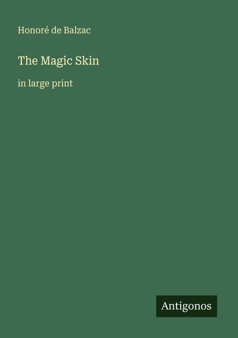„Honoré de Balzac, The Magic Skin, in large print“ auf grünem Hintergrund, unten rechts „Antigonos“.