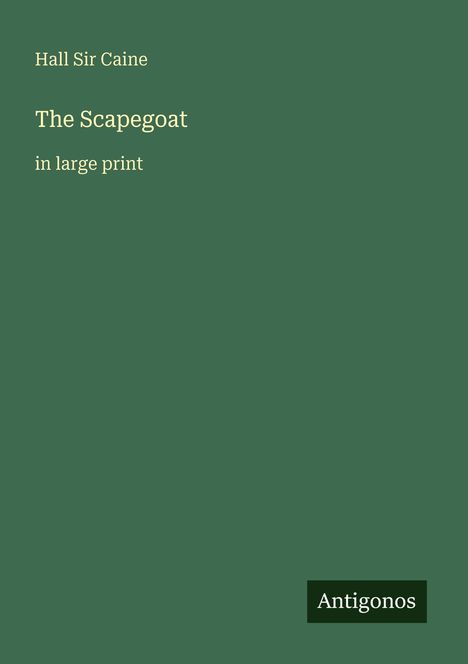 Hall Sir Caine, The Scapegoat, in large print. Antigonos. Grüner Hintergrund.