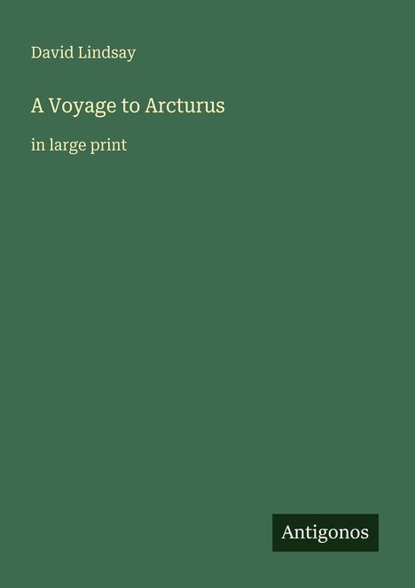 Text: "David Lindsay, A Voyage to Arcturus, in large print." Unten rechts: "Antigonos". Hintergrund: dunkelgrün.