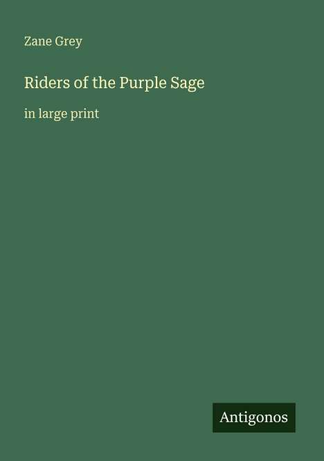 Text: "Zane Grey. Riders of the Purple Sage in large print. Antigonos." Dunkelgrüner Hintergrund.