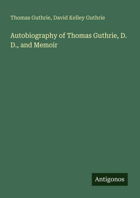 Thomas Guthrie, David Kelley Guthrie: Autobiography of Thomas Guthrie, D.D., and Memoir. Unten ein "Antigonos" Logo.