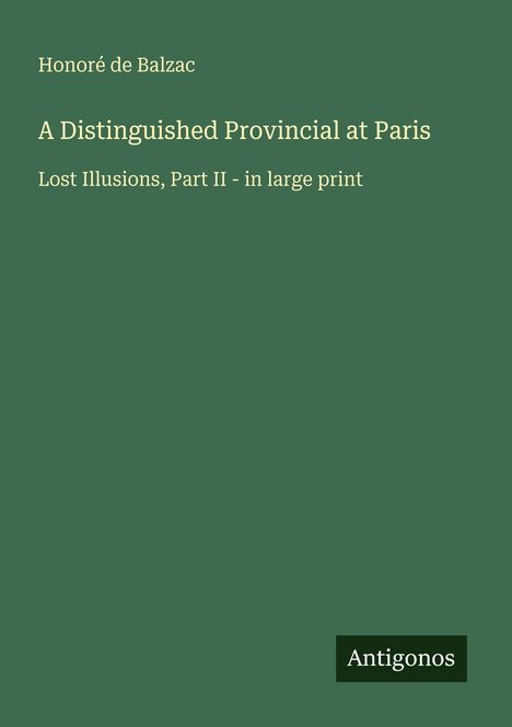 Oben steht "Honoré de Balzac", darunter "A Distinguished Provincial at Paris". Unten rechts: "Antigonos". Hintergrund grün.