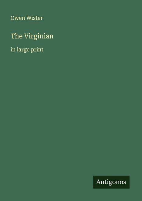Cover: "Owen Wister, The Virginian, in large print". Einfaches Design, grüner Hintergrund. Unten rechts: "Antigonos".