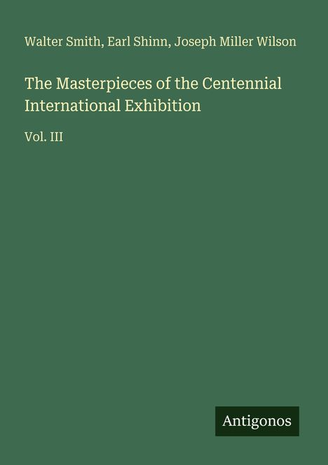 Walter Smith, Earl Shinn, Joseph Miller Wilson, "The Masterpieces of the Centennial International Exhibition, Vol. III".