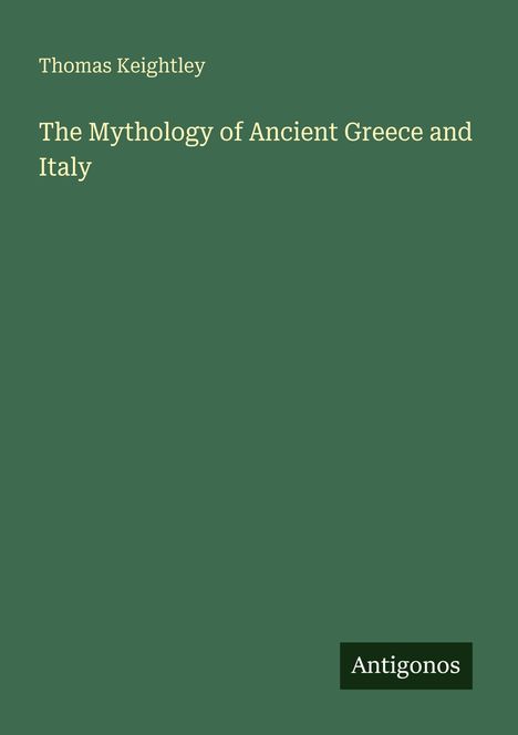 Text: "Thomas Keightley. The Mythology of Ancient Greece and Italy. Antigonos." Grüner Hintergrund mit schlichtem Layout.