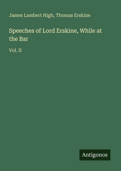 James Lambert High, Thomas Erskine. Speeches of Lord Erskine, While at the Bar. Vol. II. Grüner Hintergrund, Textblock "Antigonos".