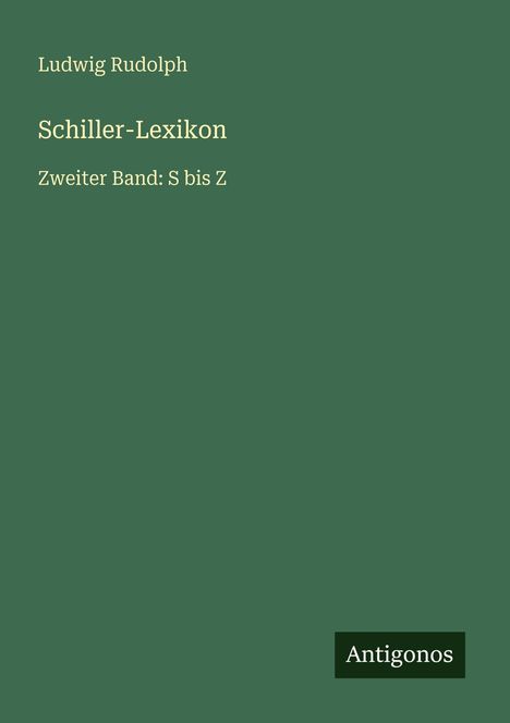"Ludwig Rudolph, Schiller-Lexikon, Zweiter Band: S bis Z. Unten rechts: Antigonos. Grün mit heller Schrift."
