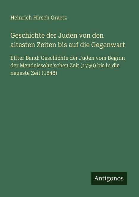 Text: Geschichte der Juden von Heinrich Hirsch Graetz, elfter Band, 1750-1848. Grüner Hintergrund, weißer Text.