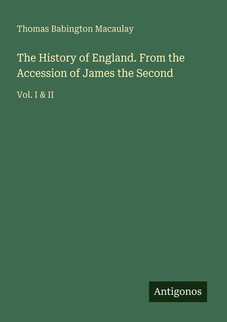 Thomas Babington Macaulay. The History of England. From the Accession of James the Second. Vol. I & II. Unten "Antigonos".