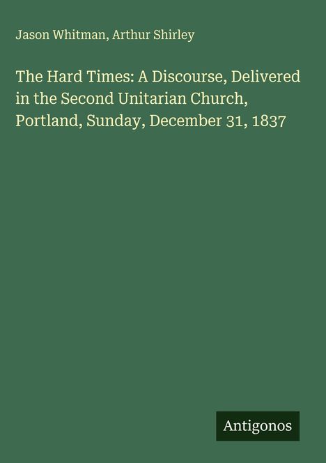 Titel: "The Hard Times: A Discourse," Autoren: Jason Whitman, Arthur Shirley. Datum: 31. Dezember 1837. Logo: Antigonos. Hintergrund grün.