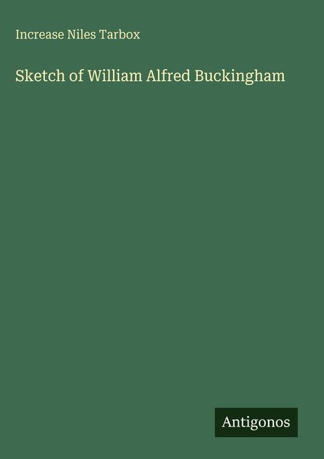 Titel: "Sketch of William Alfred Buckingham." Name: Increase Niles Tarbox. Unten rechts: Logo "Antigonos".