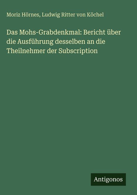 Buchtitel: "Das Mohs-Grabdenkmal". Autoren: Moriz Hörnes, Ludwig Ritter von Köchel. Unten rechts steht "Antigonos".