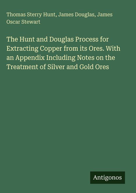 Buchtitel: "The Hunt and Douglas Process for Extracting Copper". Autoren: Thomas Sterry Hunt, James Douglas. "Antigonos" unten.