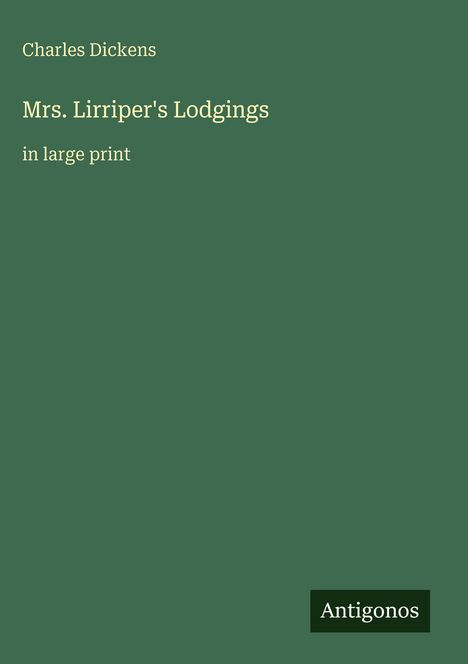 Oben steht "Charles Dickens", darunter "Mrs. Lirriper's Lodgings", gefolgt von "in large print". Unten rechts ist ein Logo "Antigonos".