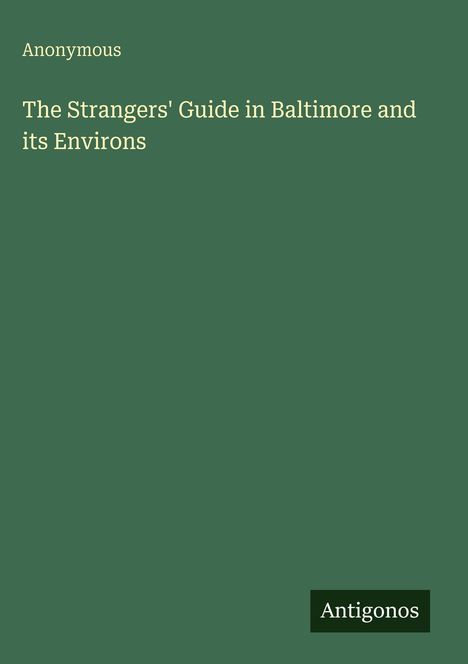 Text: "Anonymous. The Strangers' Guide in Baltimore and its Environs. Antigonos" auf grünem Hintergrund.