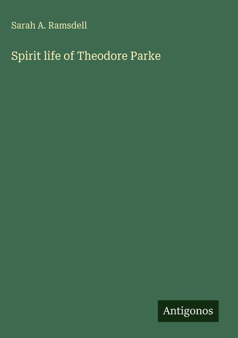 Titel: "Spirit life of Theodore Parke". Autor: Sarah A. Ramsdell. Grüner Hintergrund, Logo: "Antigonos".