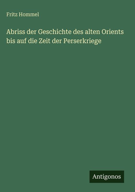 Titel: "Abriss der Geschichte des alten Orients bis auf die Zeit der Perserkriege". Autor: Fritz Hommel. Grüne Buchabdeckung.