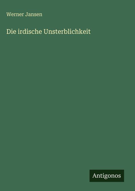 Werner Jansen, Die irdische Unsterblichkeit. Unten rechts "Antigonos" auf dunkelgrünem Hintergrund.