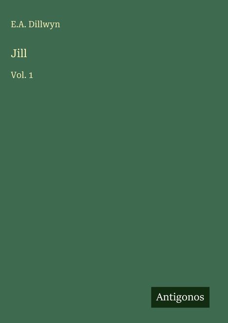„E.A. Dillwyn, Jill, Vol. 1“. Ein grünes Buchcover mit schlichtem Design. Unten steht „Antigonos“.