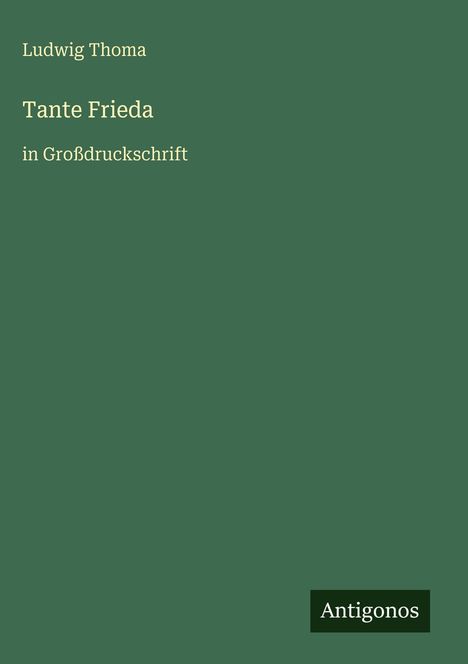 Grüner Hintergrund, Text: Ludwig Thoma, Tante Frieda, in Großdruckschrift, Logo: Antigonos.