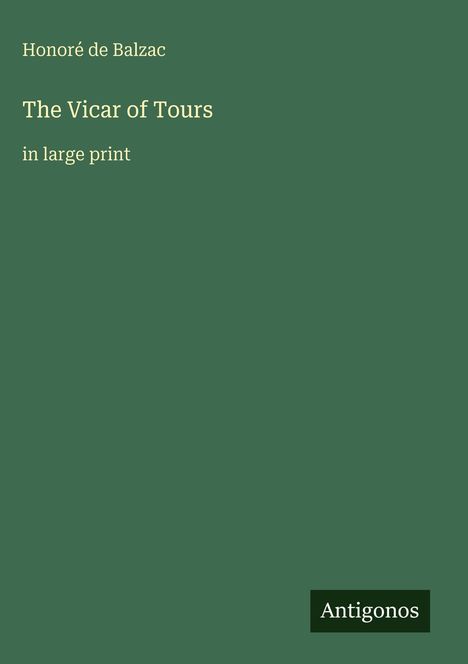 "Honoré de Balzac. The Vicar of Tours in large print. Antigonos. Einfache, grüne Buchabdeckung."