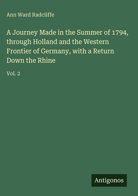 Ann Ward Radcliffe, "A Journey Made in the Summer of 1794," Vol. 2. Grüner Hintergrund, unten rechts "Antigonos".