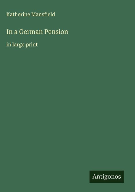Titel: "In a German Pension" in Großdruck von Katherine Mansfield. Unten rechts: "Antigonos". Dunkelgrüner Hintergrund.