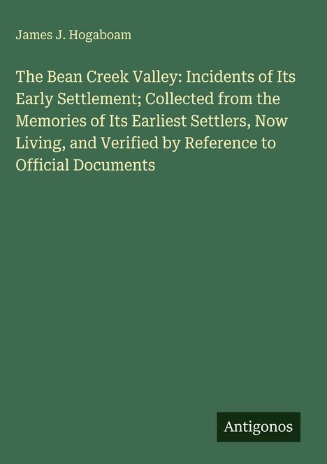 Grüner Hintergrund mit weißem Text: "James J. Hogaboam, The Bean Creek Valley: Incidents...," unten steht "Antigonos".