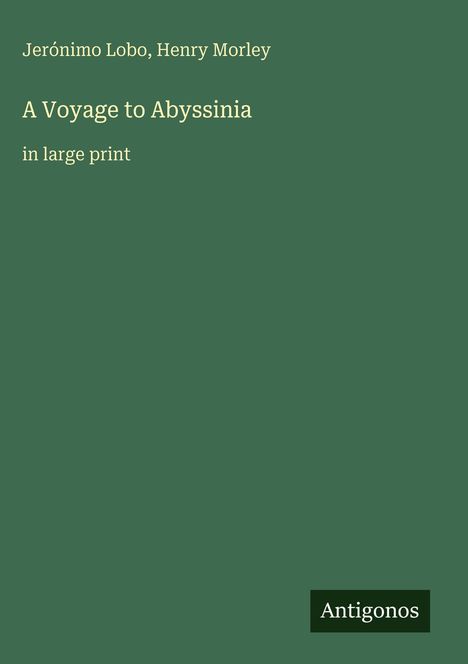 Titel: "A Voyage to Abyssinia", Autoren: Jerónimo Lobo, Henry Morley. Grüner Hintergrund, Antigonos-Logo unten.