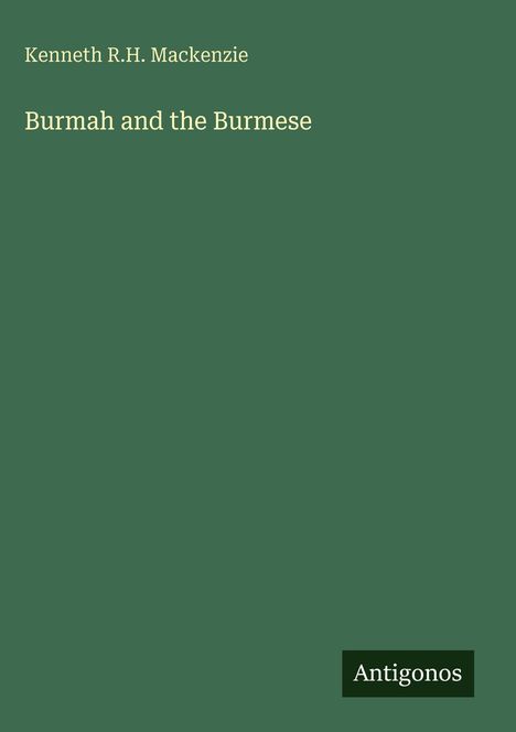 Text: "Kenneth R.H. Mackenzie", "Burmah and the Burmese", "Antigonos". Grüner Hintergrund, schlichtes Design.
