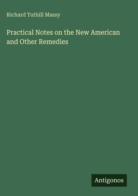 Oben steht "Richard Tuthill Massy", darunter "Practical Notes on the New American and Other Remedies". Unten rechts "Antigonos".
