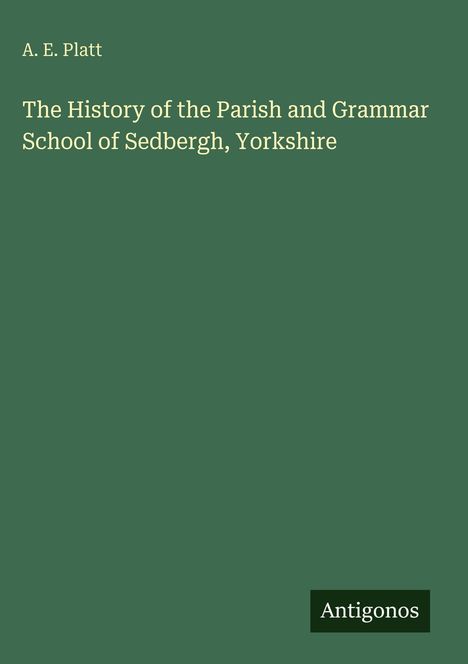 Titel: "The History of the Parish and Grammar School of Sedbergh, Yorkshire". Autor: A. E. Platt. Grüner Hintergrund.