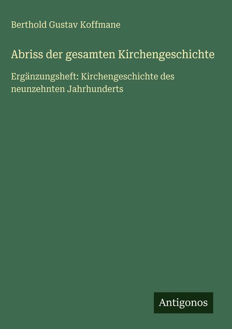 Titel: Abriss der gesamten Kirchengeschichte. Autor: Berthold Gustav Koffmane. Grüner Hintergrund.