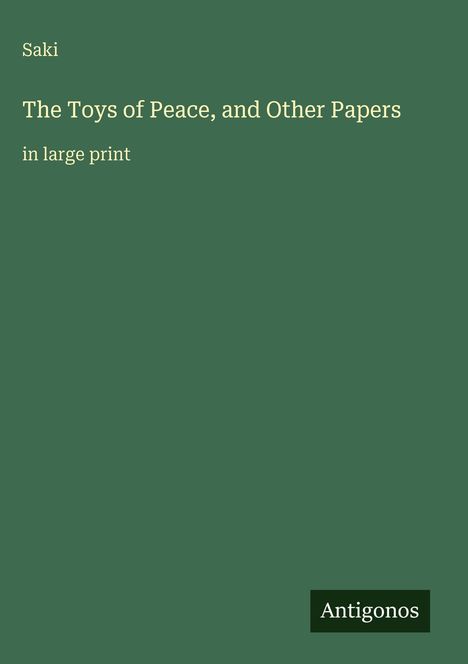 Saki: "The Toys of Peace, and Other Papers," große Schrift, dunkelgrüner Hintergrund, "Antigonos" unten rechts.