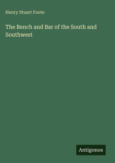 Henry Stuart Foote: The Bench and Bar of the South and Southwest. Grüner Hintergrund, unten rechts steht "Antigonos".