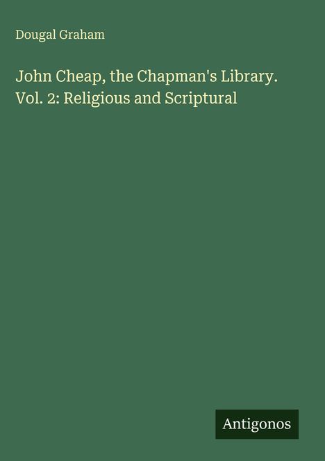 Grünes Cover mit weißem Text: "John Cheap, the Chapman's Library. Vol. 2: Religious and Scriptural". Unten rechts steht "Antigonos".