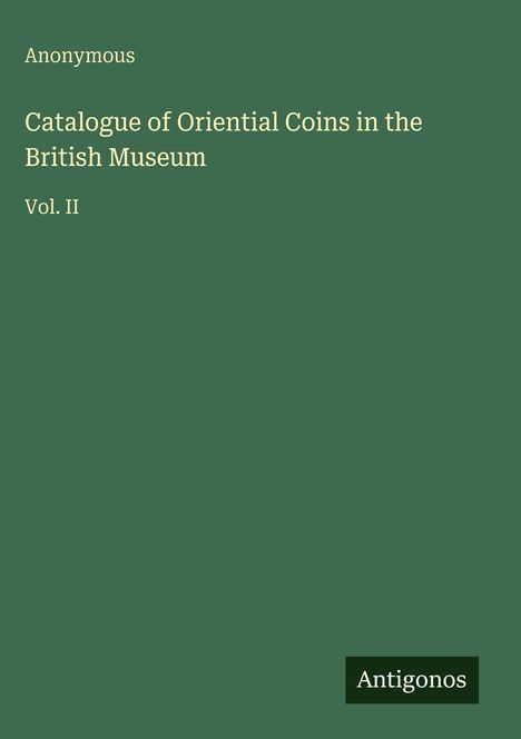 "Catalogue of Oriental Coins in the British Museum Vol. II" von Anonymous. Grüner Hintergrund, unten das Logo "Antigonos".