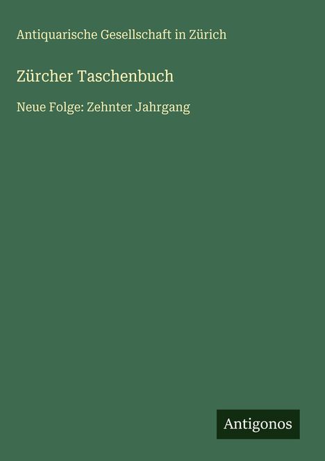 Antiquarische Gesellschaft in Zürich, Zürcher Taschenbuch, Neue Folge: Zehnter Jahrgang. Grüner Hintergrund, Antigonos-Logo.