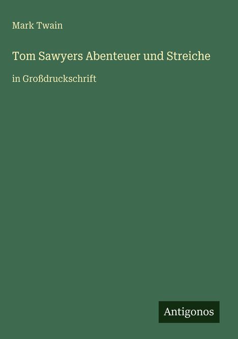 Mark Twain, "Tom Sawyers Abenteuer und Streiche", in Großdruckschrift, auf grünem Hintergrund. Unten rechts "Antigonos".